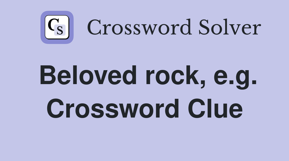 Beloved rock, e.g. Crossword Clue