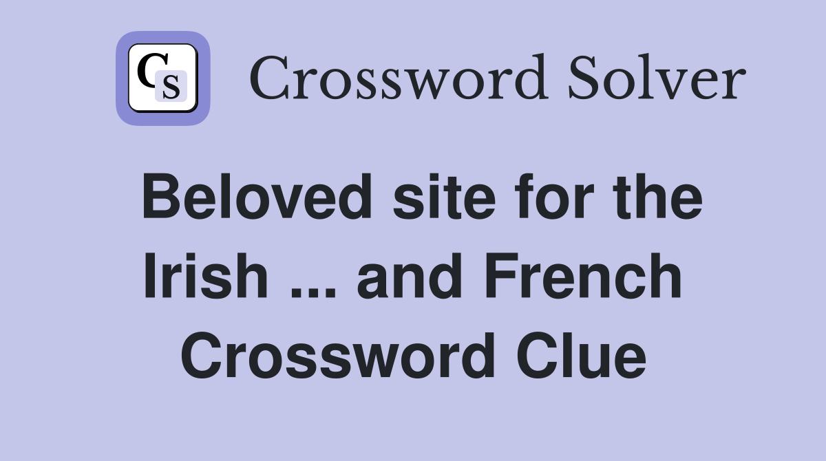 Beloved site for the Irish ... and French Crossword Clue