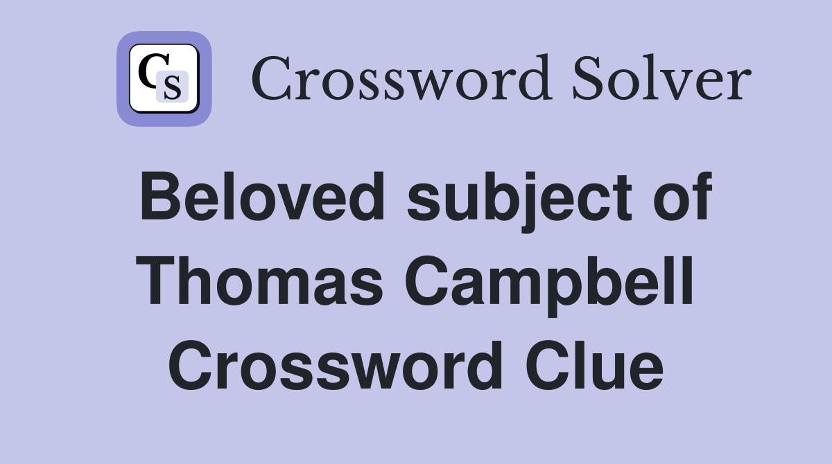 Beloved subject of Thomas Campbell Crossword Clue