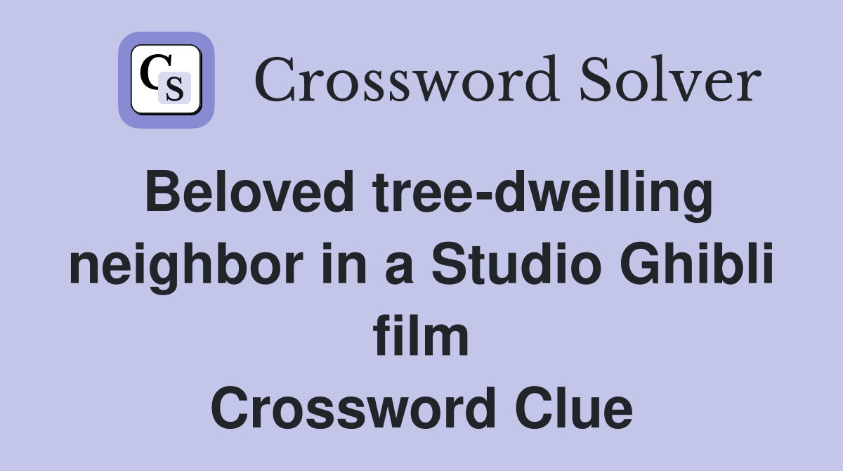 Beloved tree-dwelling neighbor in a Studio Ghibli film Crossword Clue