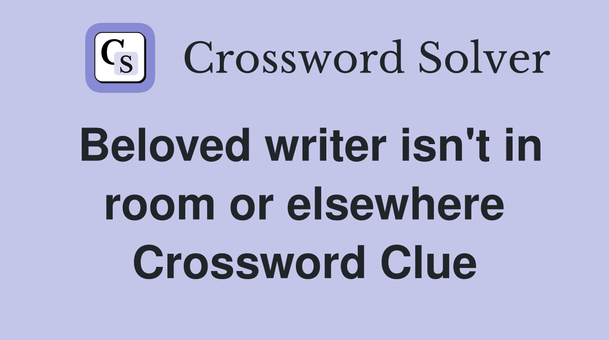 Beloved writer isn't in room or elsewhere Crossword Clue