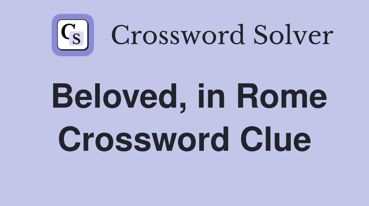 Beloved, in Rome Crossword Clue
