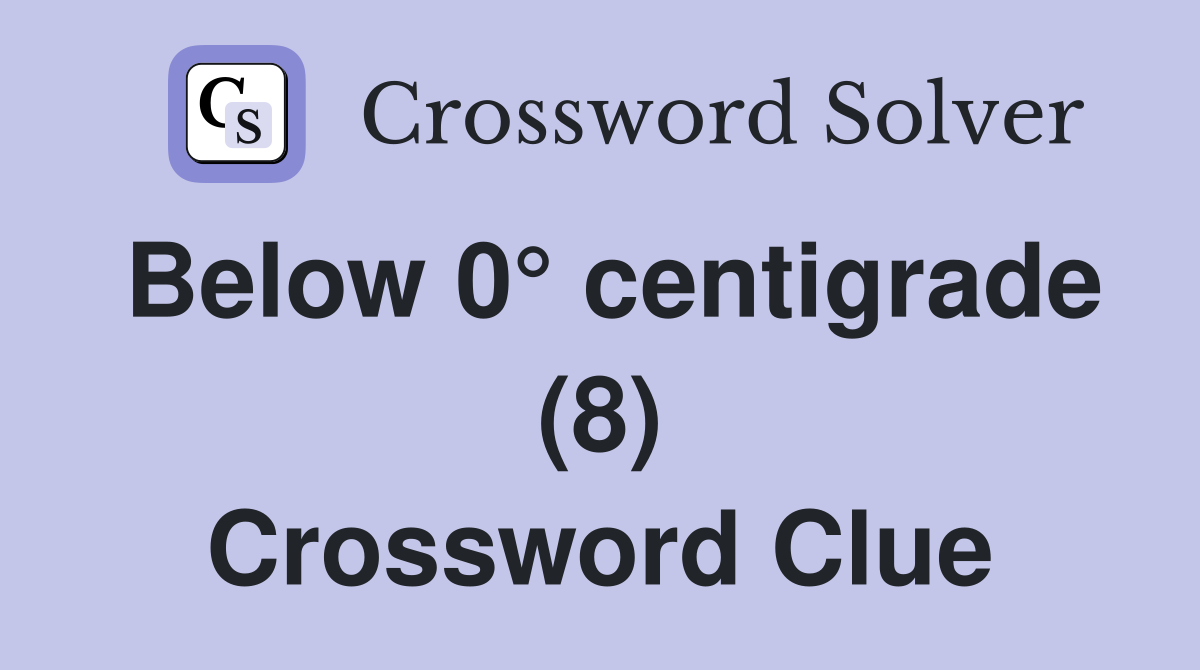 Below 0° centigrade (8) Crossword Clue