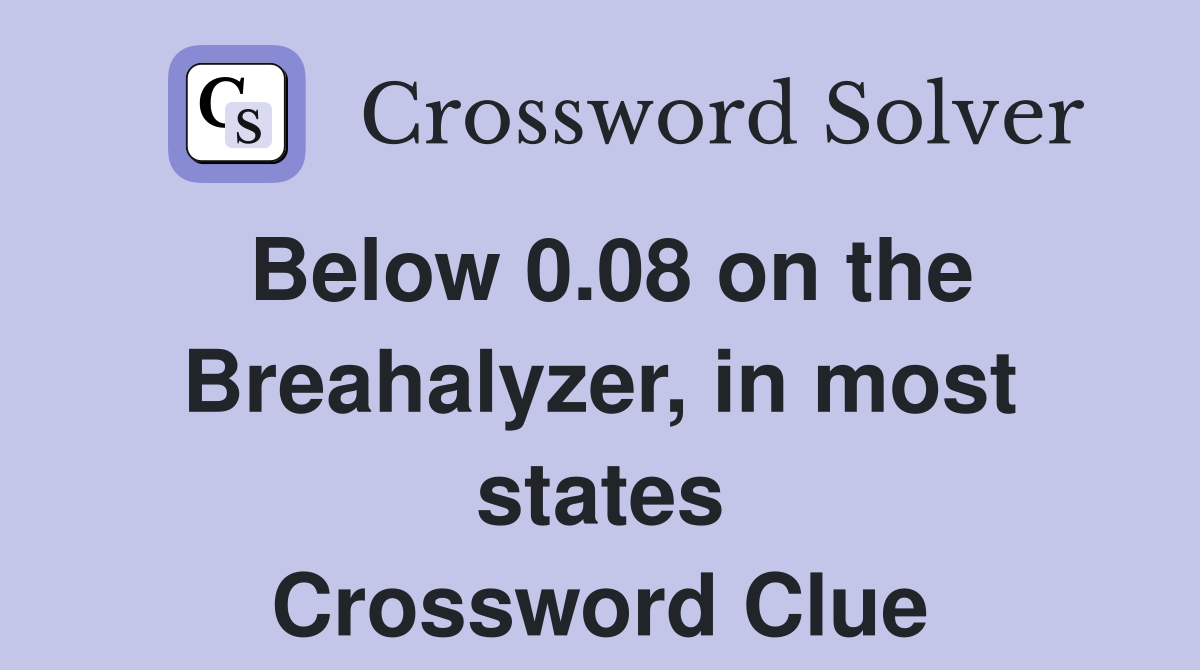 Below 0.08 on the Breahalyzer, in most states Crossword Clue