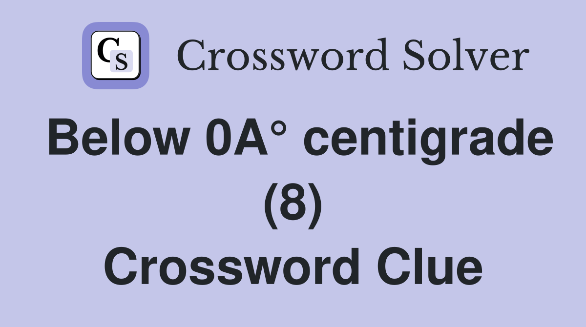 Below 0A° centigrade (8) Crossword Clue