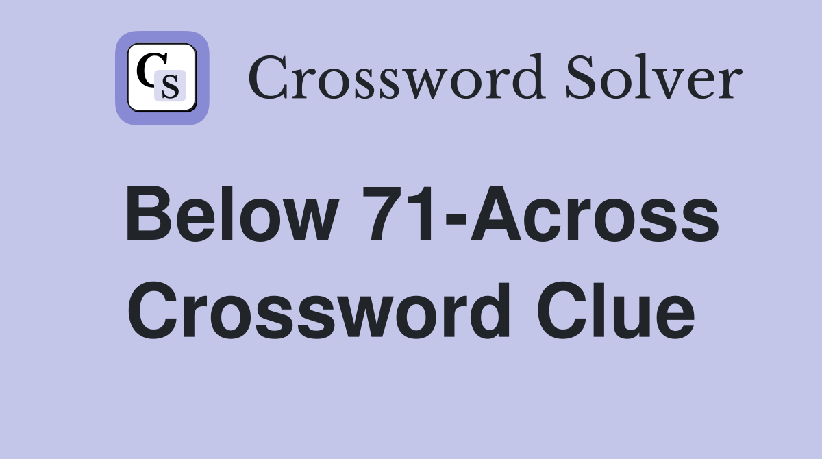 Below 71-Across Crossword Clue