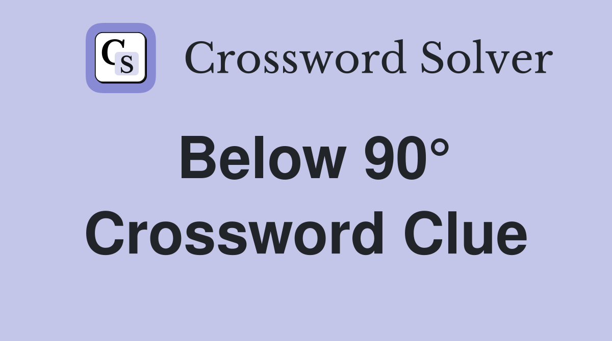 Below 90° Crossword Clue