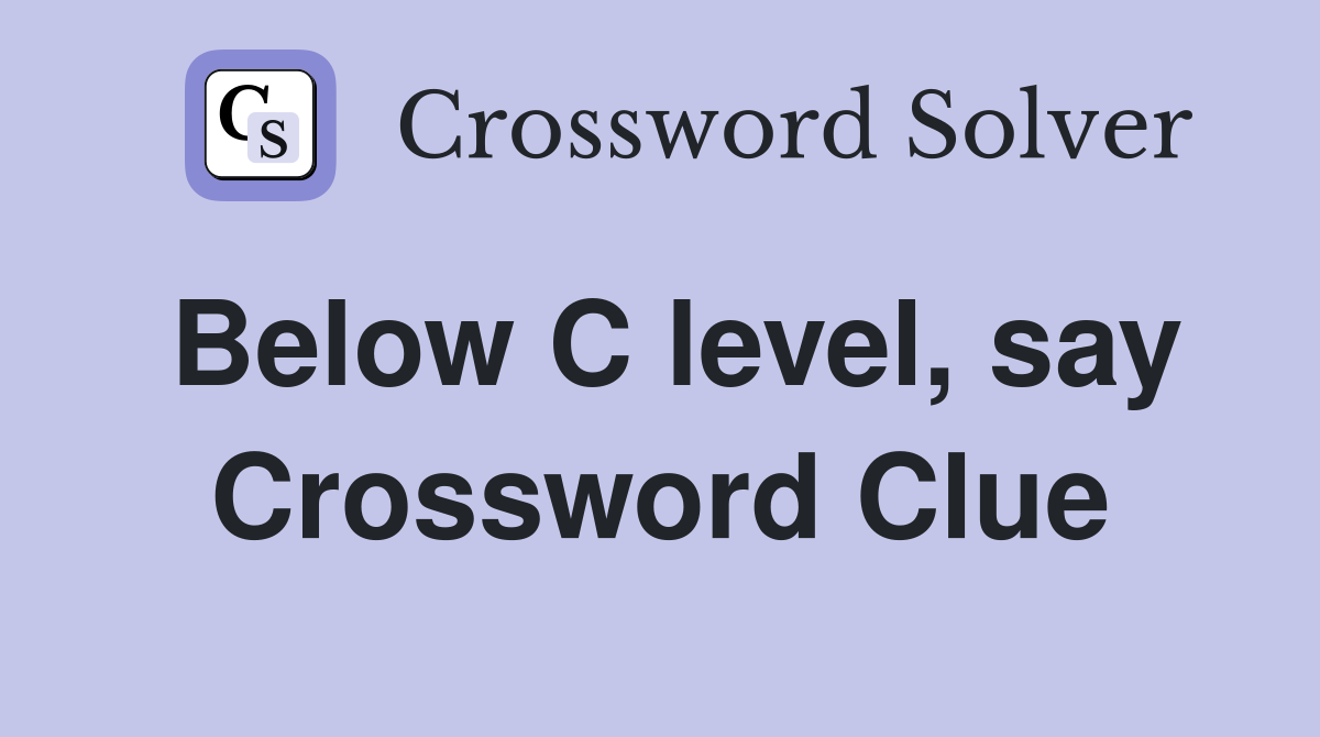 Below C level, say Crossword Clue