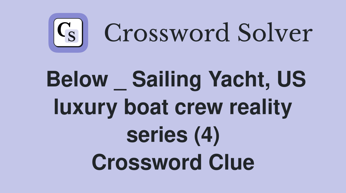 Below _ Sailing Yacht, US luxury boat crew reality series (4) Crossword Clue