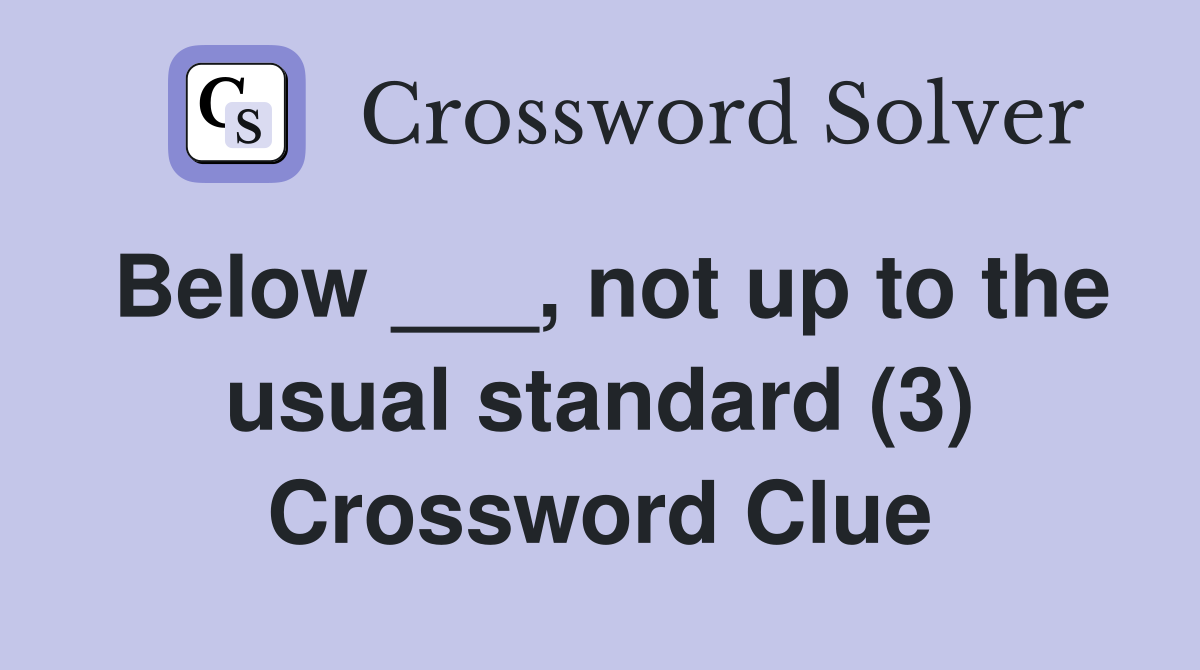 Below ___, not up to the usual standard (3) Crossword Clue