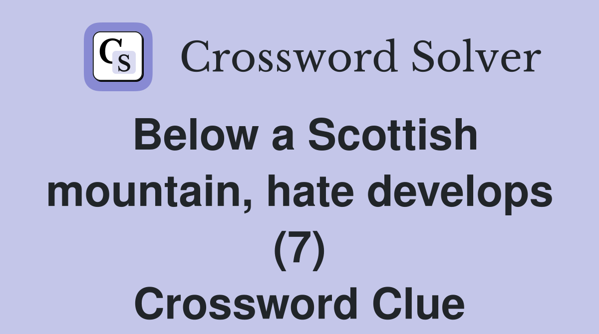 Below a Scottish mountain, hate develops (7) Crossword Clue