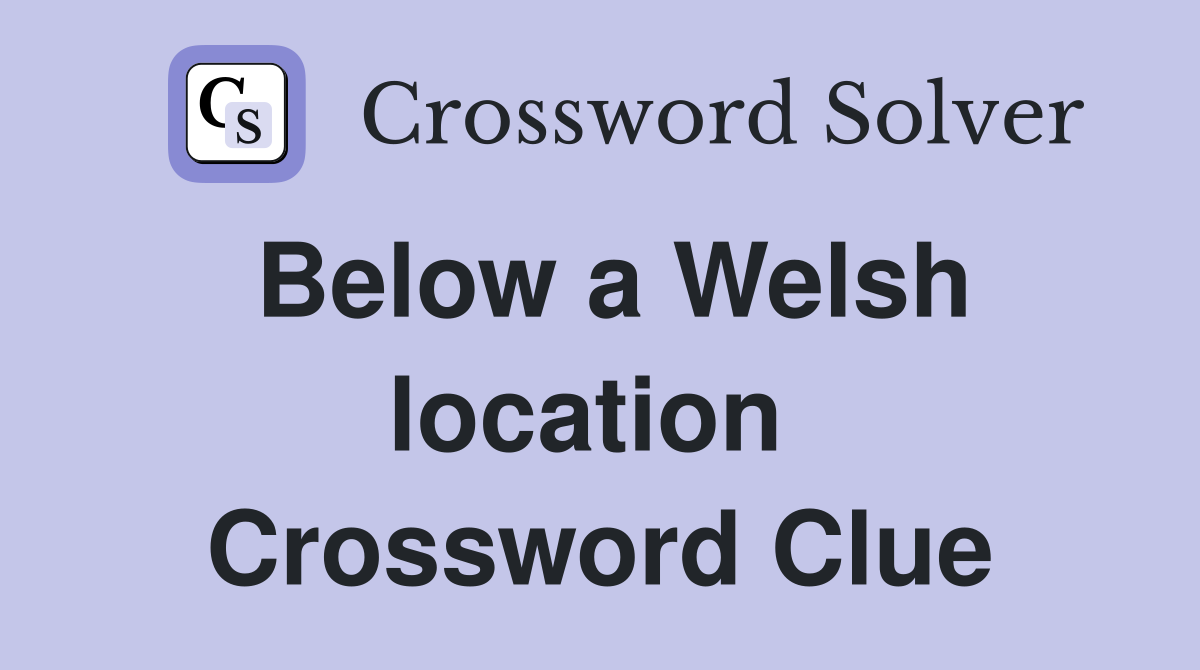 Below a Welsh location  Crossword Clue