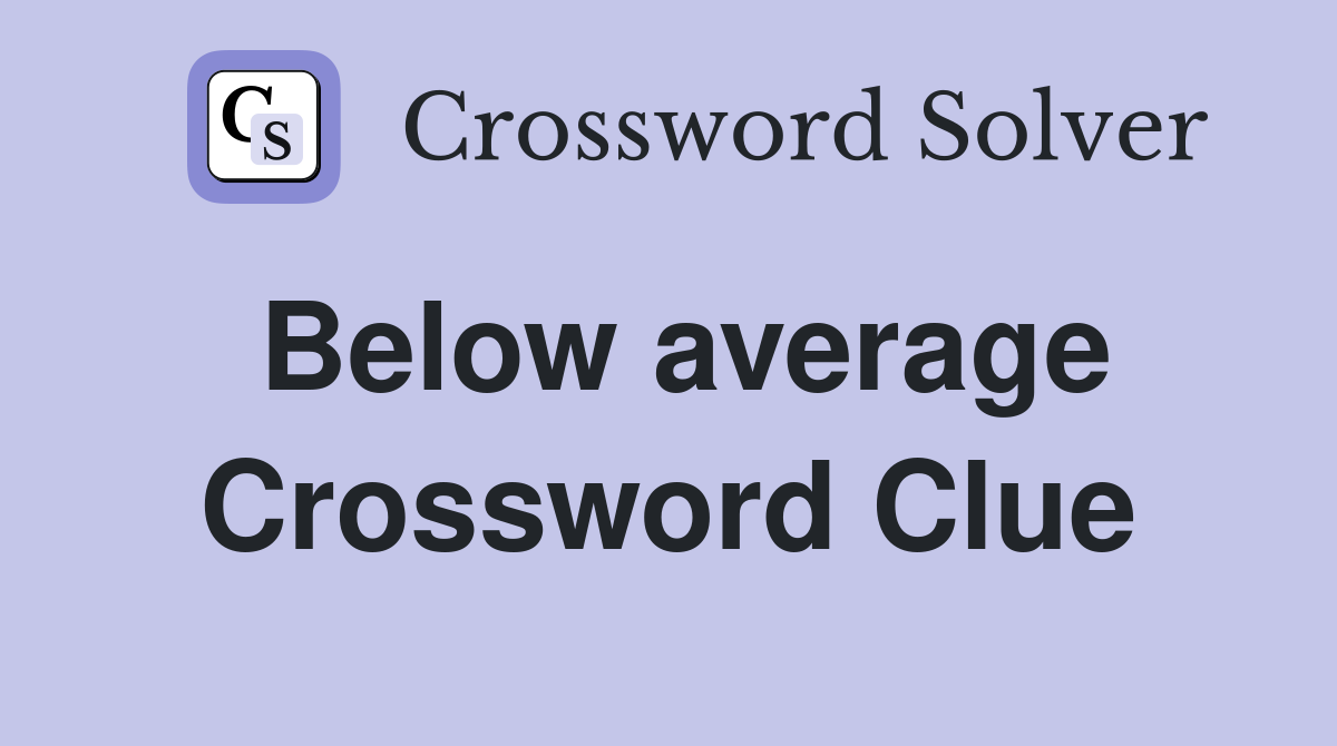 Below average Crossword Clue