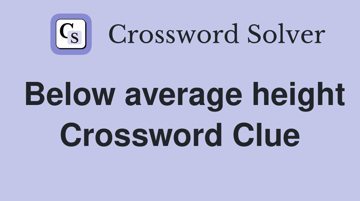 Below average height Crossword Clue