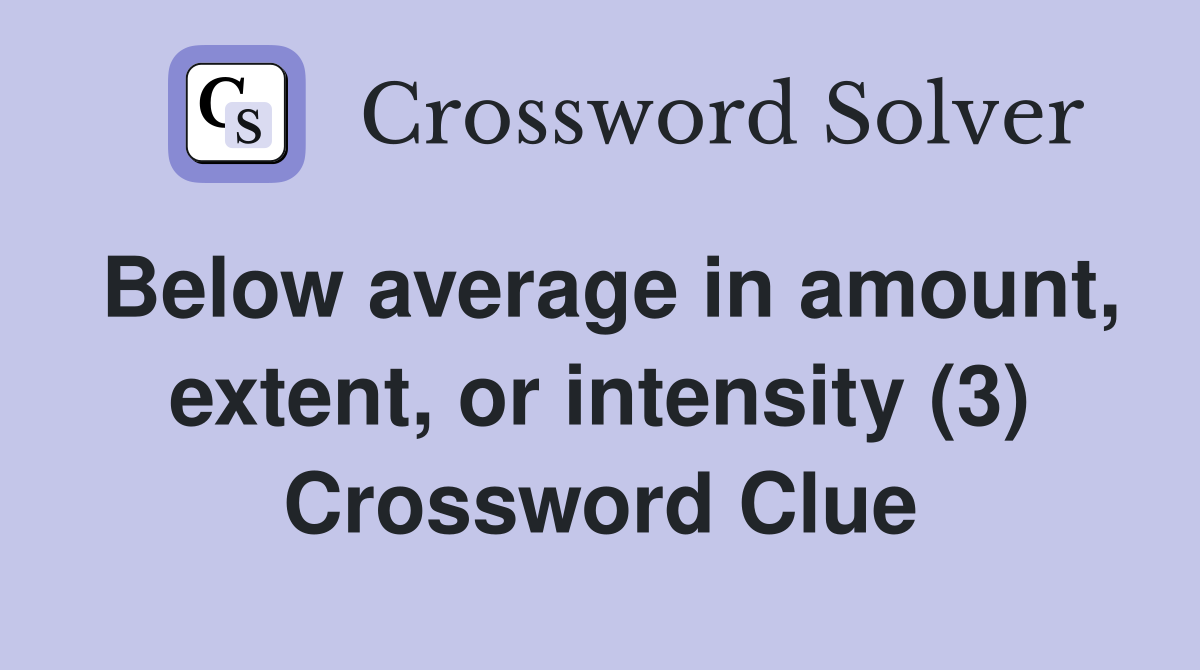 Below average in amount, extent, or intensity (3) Crossword Clue