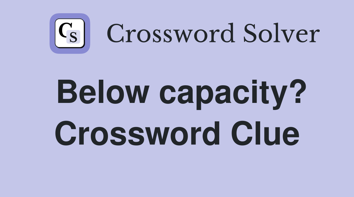 Below capacity? Crossword Clue