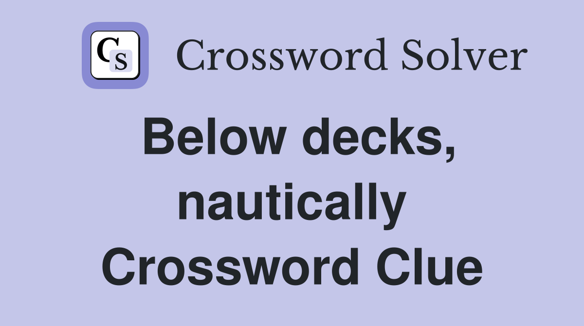 Below decks, nautically Crossword Clue