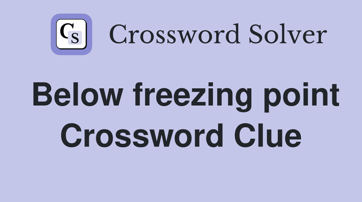 Below freezing point Crossword Clue