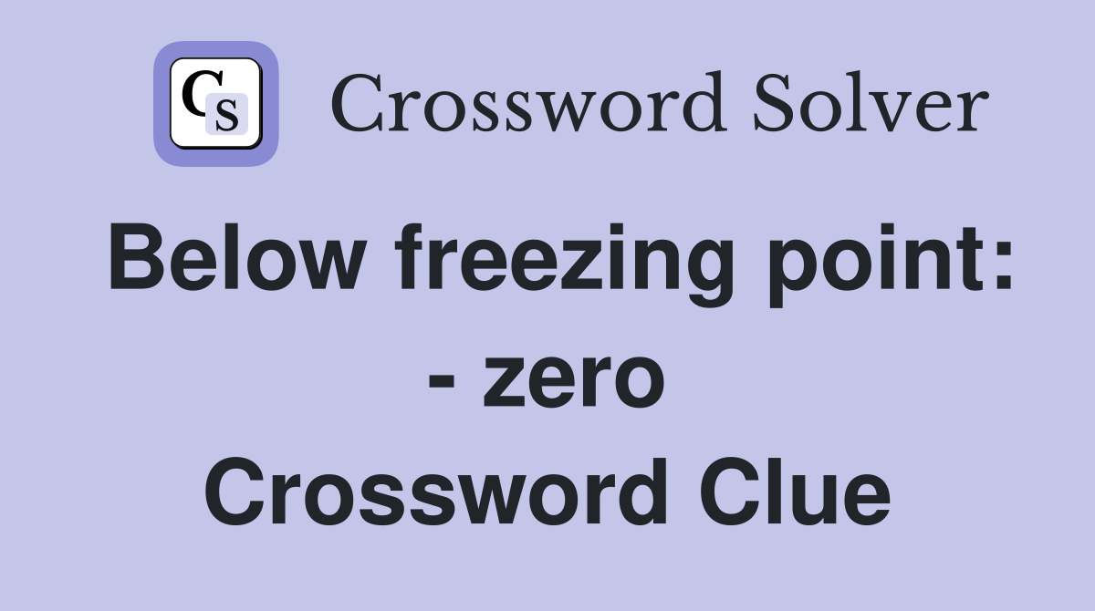 Below freezing point: - zero Crossword Clue
