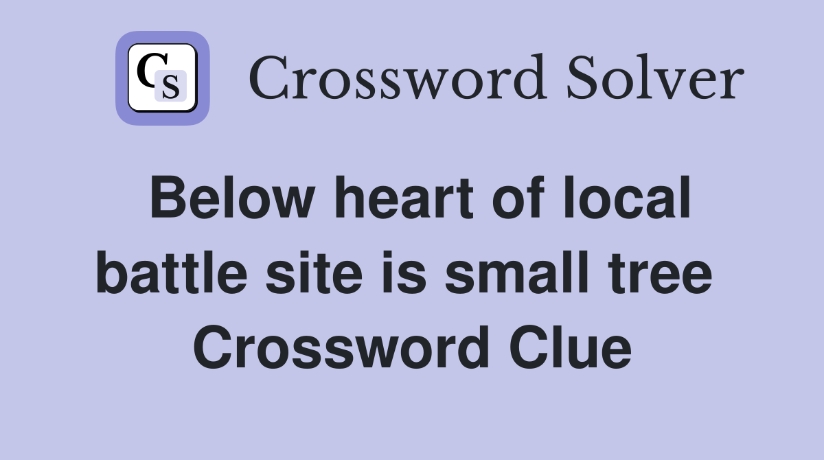 Below heart of local battle site is small tree  Crossword Clue