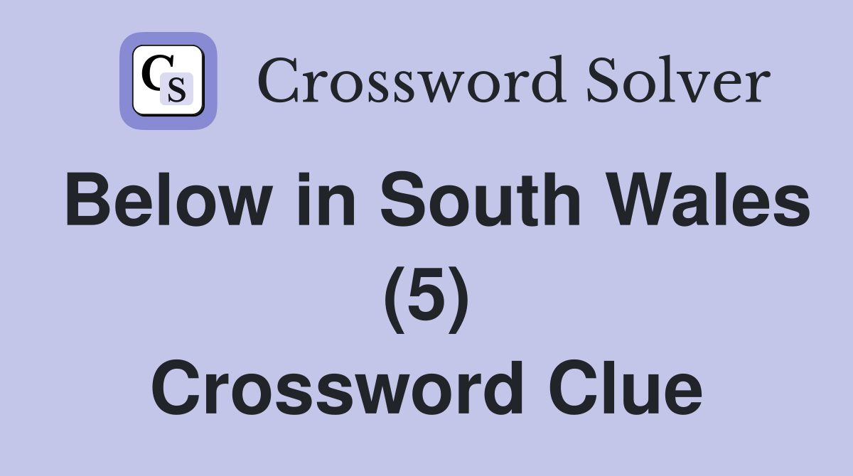 Below in South Wales (5) Crossword Clue