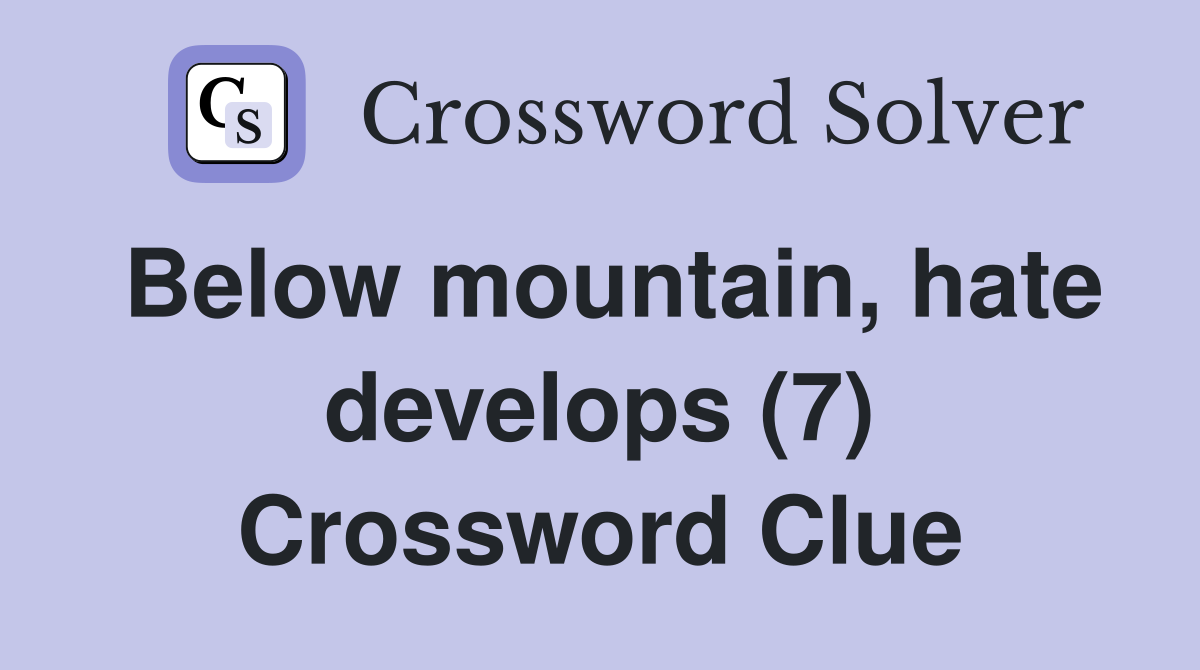 Below mountain, hate develops (7) Crossword Clue