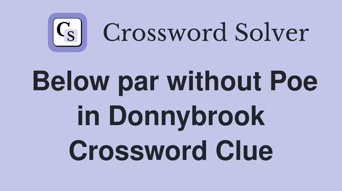 Below par without Poe in Donnybrook Crossword Clue
