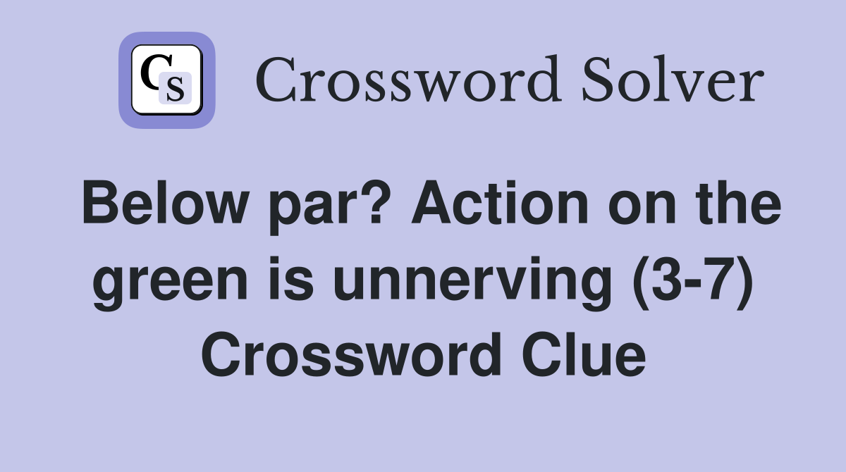 Below par? Action on the green is unnerving (3-7) Crossword Clue