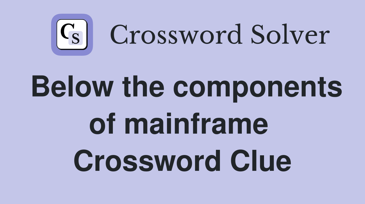 Below the components of mainframe  Crossword Clue