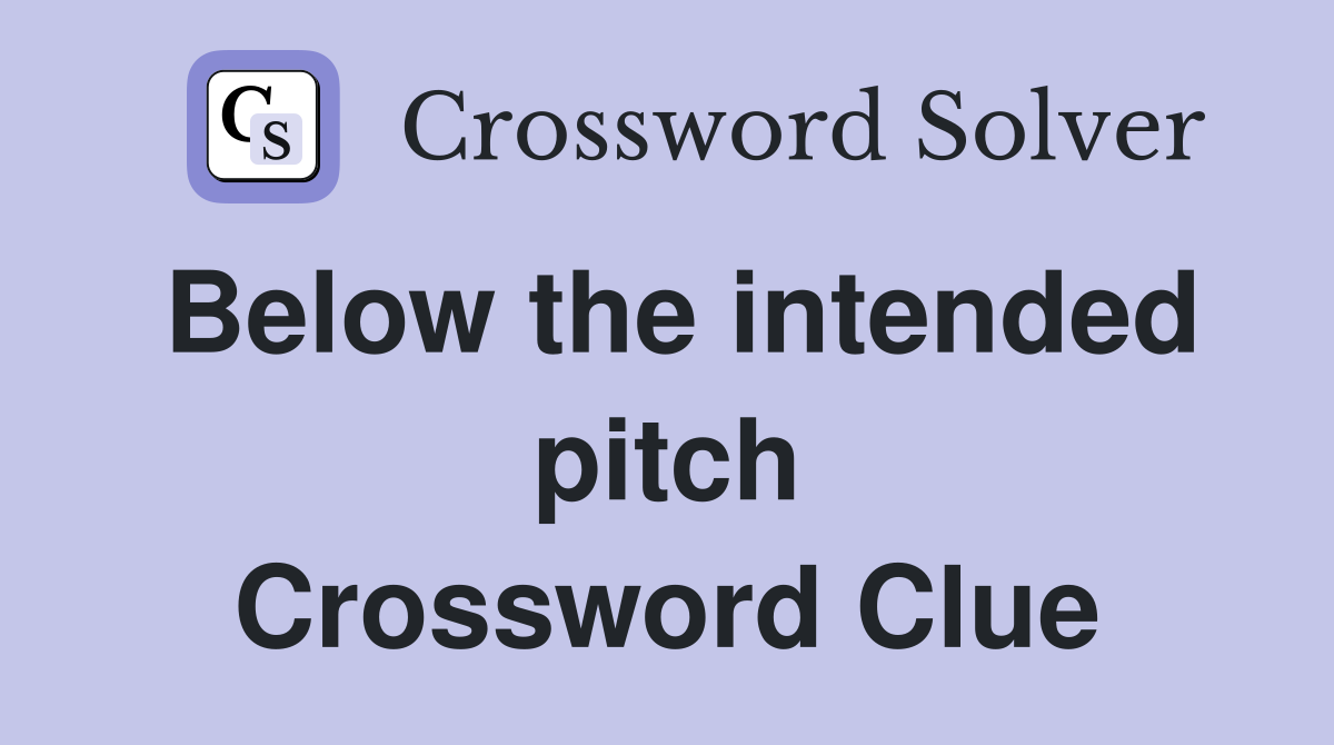Below the intended pitch Crossword Clue