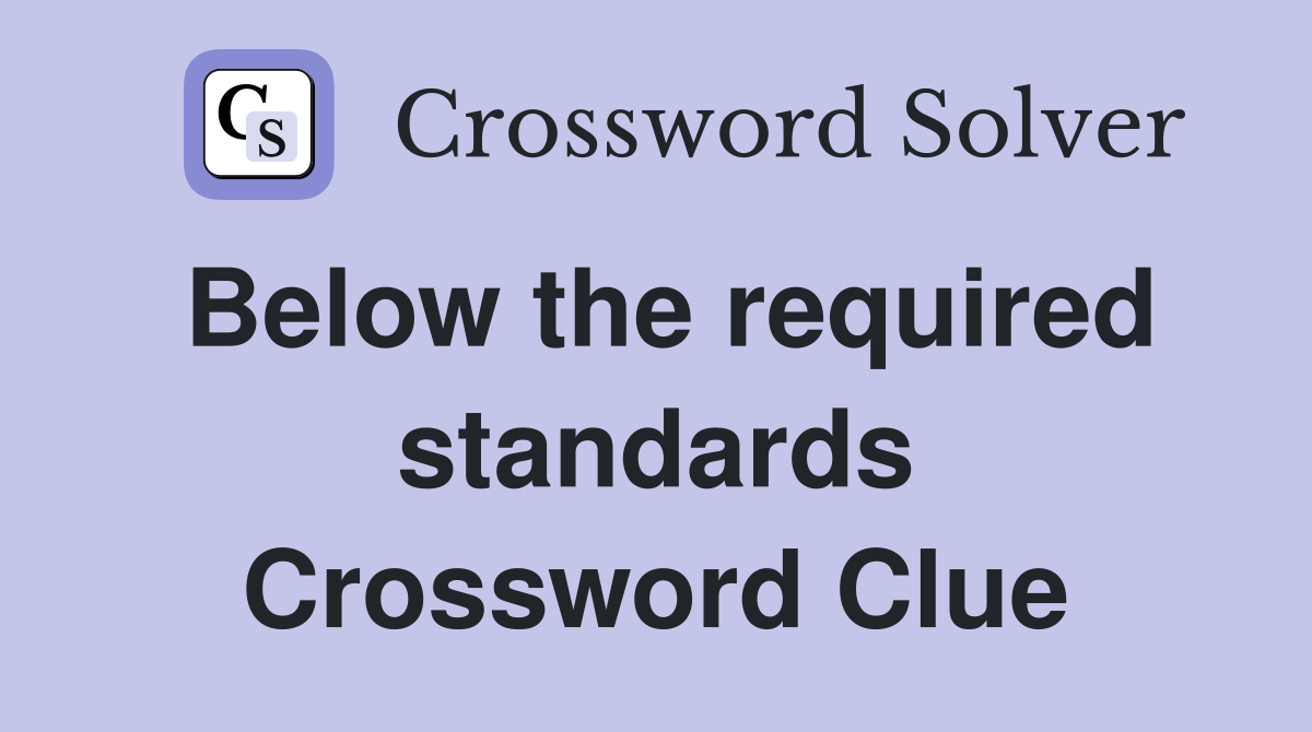 Below the required standards Crossword Clue
