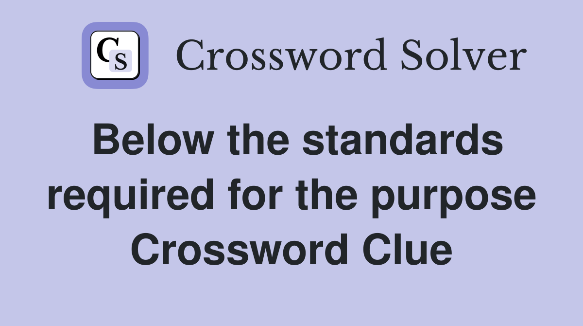 Below the standards required for the purpose Crossword Clue