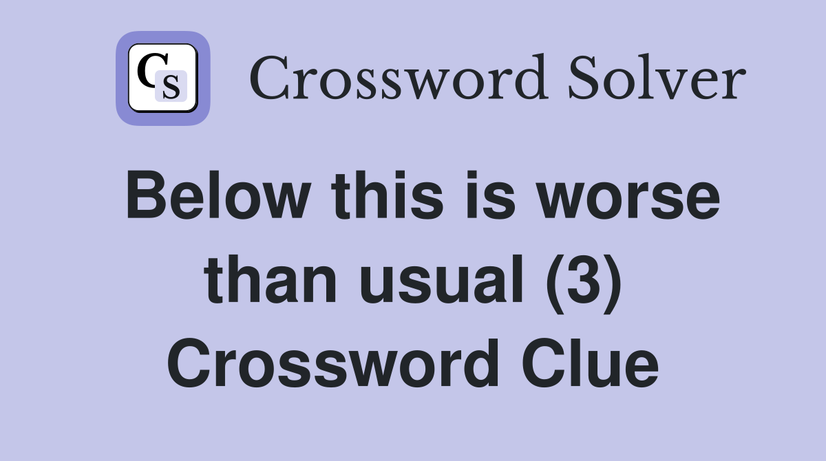 Below this is worse than usual (3) Crossword Clue