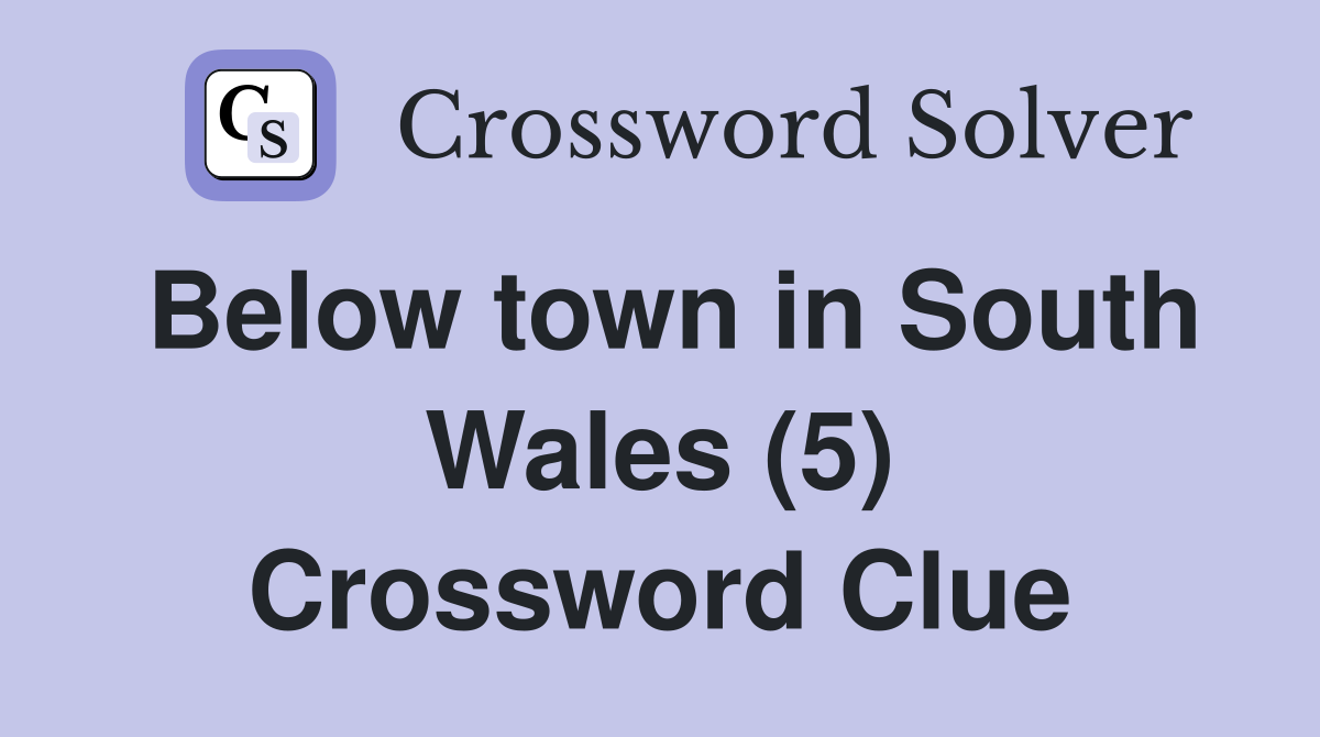Below town in South Wales (5) Crossword Clue