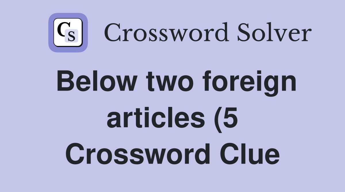 Below two foreign articles (5) Crossword Clue Answers Crossword Solver Below two foreign articles (5) Crossword Clue Answers Crossword Solver