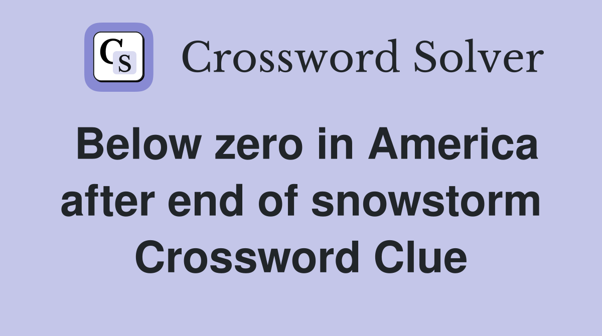 Below zero in America after end of snowstorm Crossword Clue