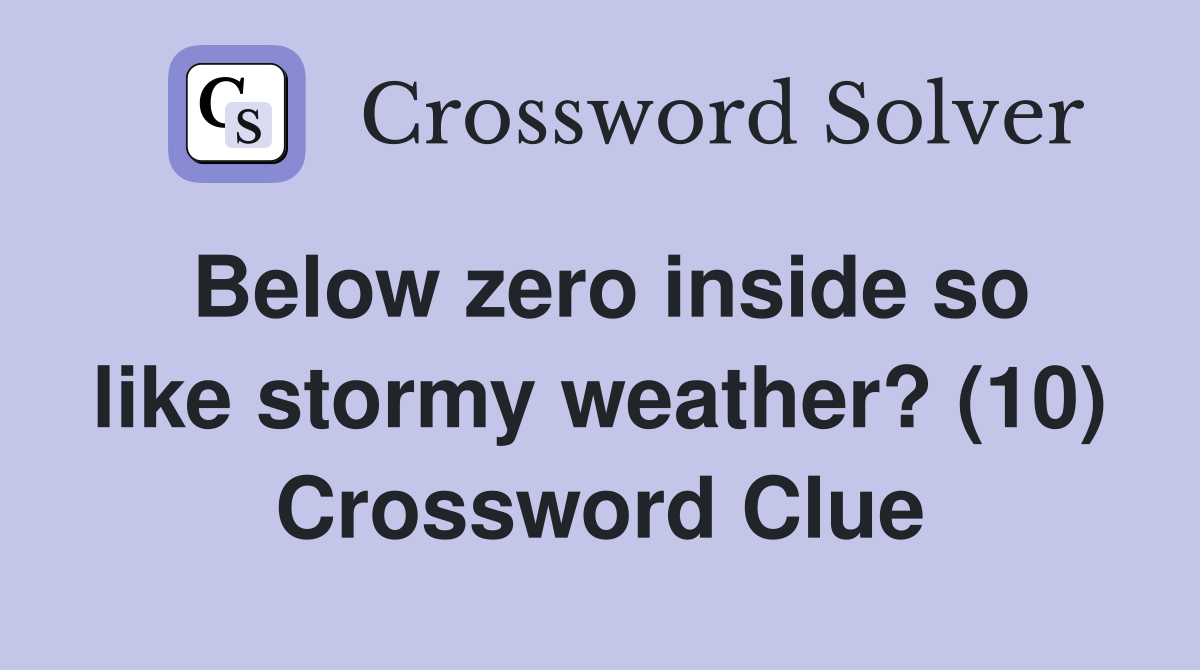 Below zero inside so like stormy weather? (10) Crossword Clue
