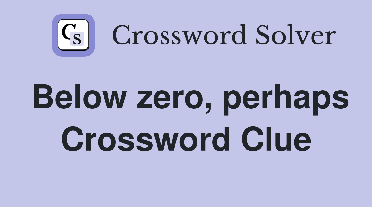 Below zero, perhaps Crossword Clue