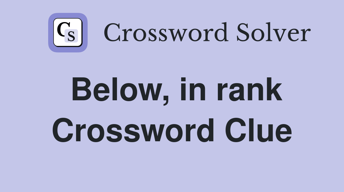 Below, in rank Crossword Clue