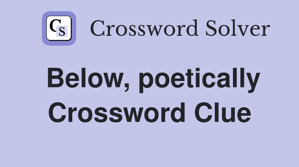 Below, poetically Crossword Clue