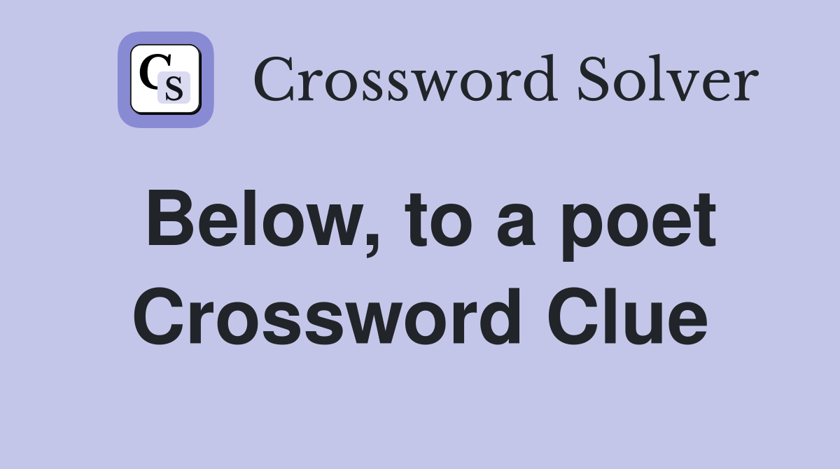 Below, to a poet Crossword Clue