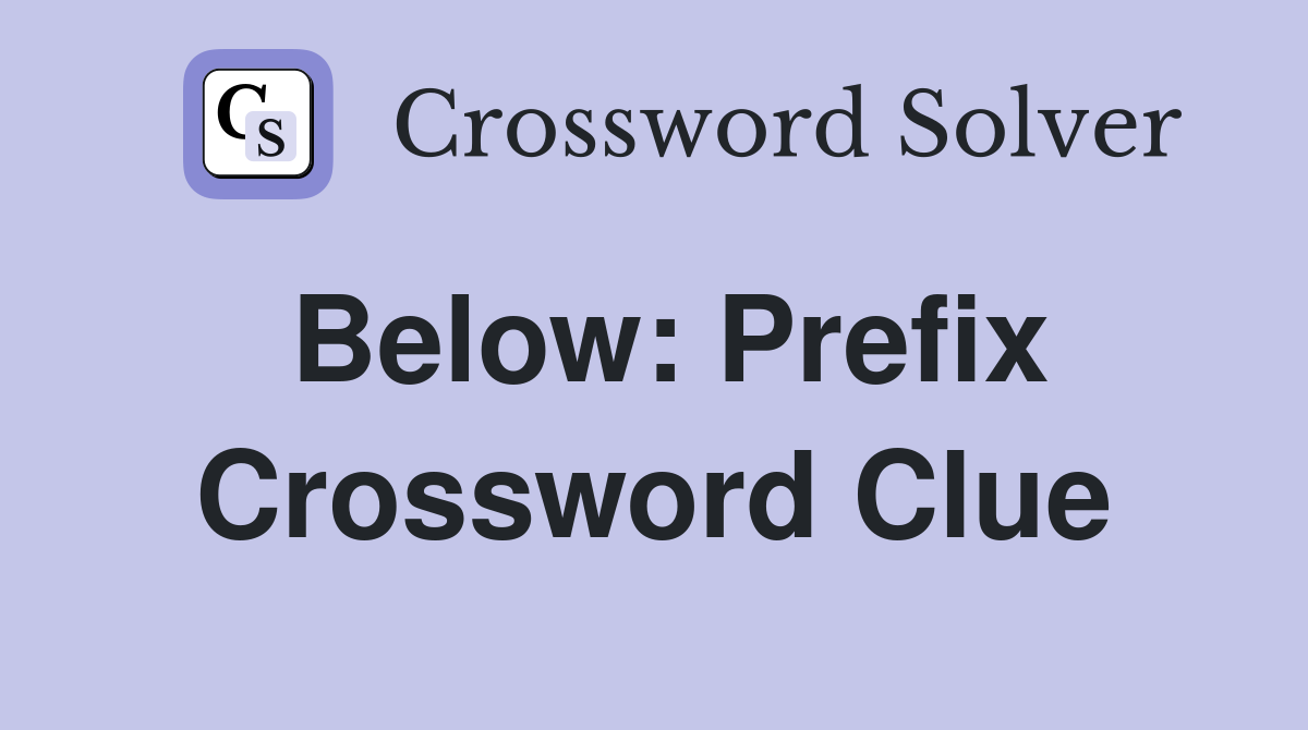Below: Prefix Crossword Clue