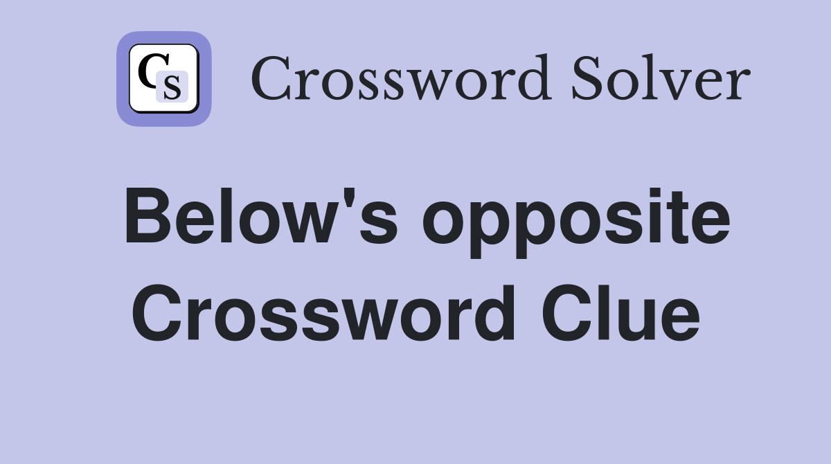 Below's opposite Crossword Clue