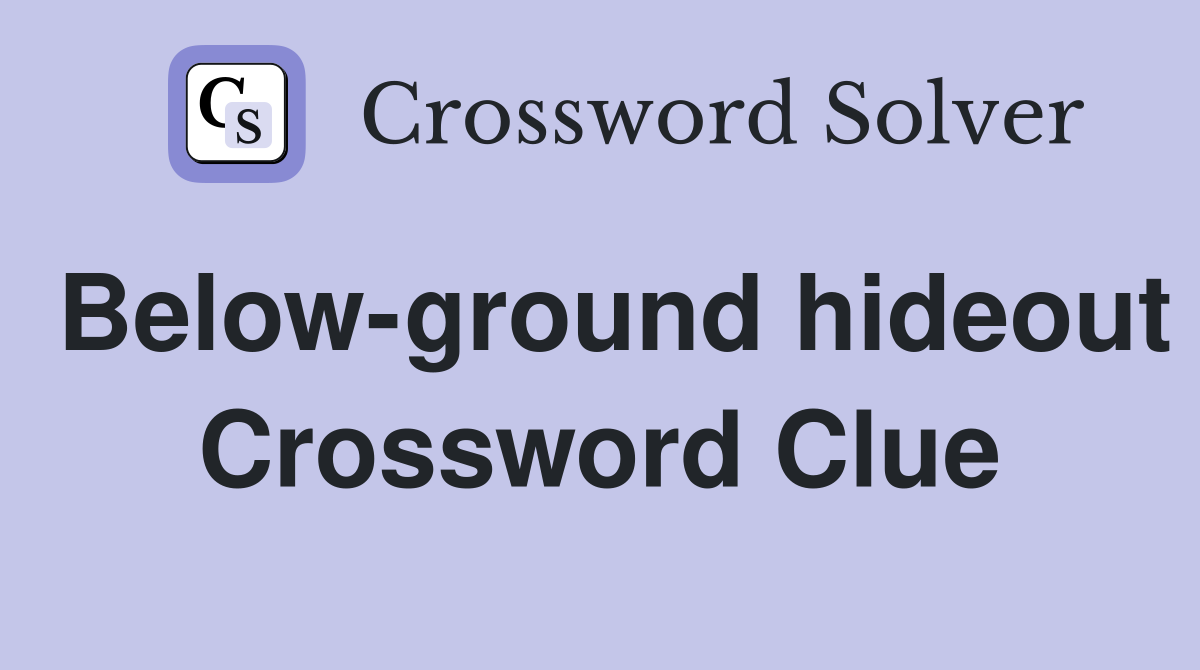 Below-ground hideout Crossword Clue