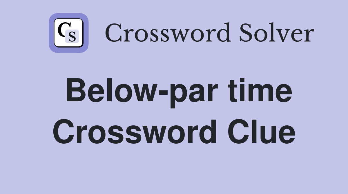 Below-par time Crossword Clue