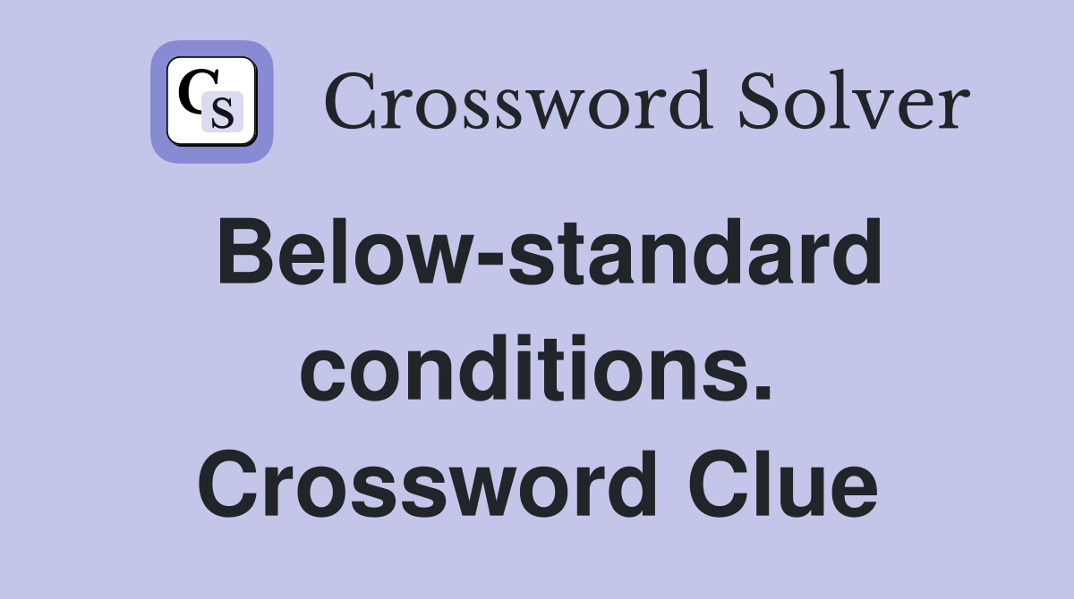 Below-standard conditions. Crossword Clue
