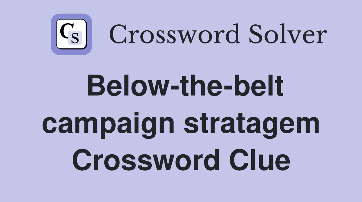 Below-the-belt campaign stratagem Crossword Clue