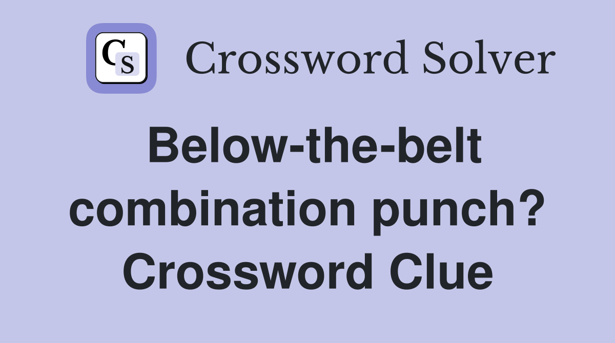 Below-the-belt combination punch? Crossword Clue