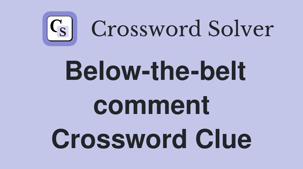Below-the-belt comment Crossword Clue