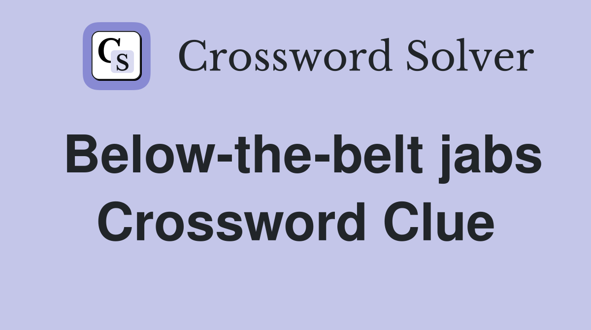 Below-the-belt jabs Crossword Clue